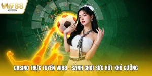 Casino Trực Tuyến WI88 - Sảnh Chơi Sức Hút Khó Cưỡng